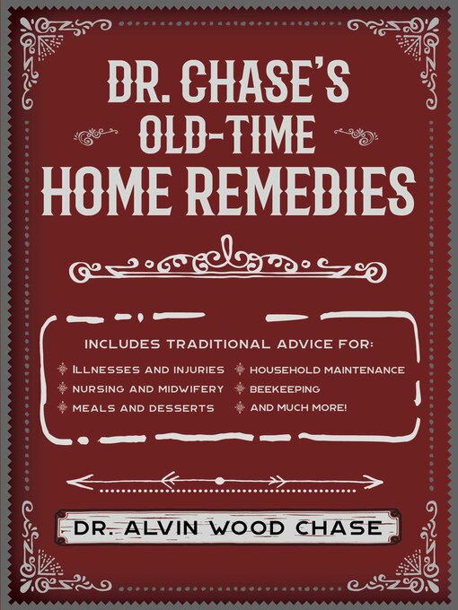 Title details for Dr. Chase's Old-Time Home Remedies: Includes Traditional Advice for Illnesses and Injuries, Nursing and Midwifery, Meals and Desserts, Household Maintenance, Beekeeping, and Much More! by Alvin Wood Chase - Wait list
